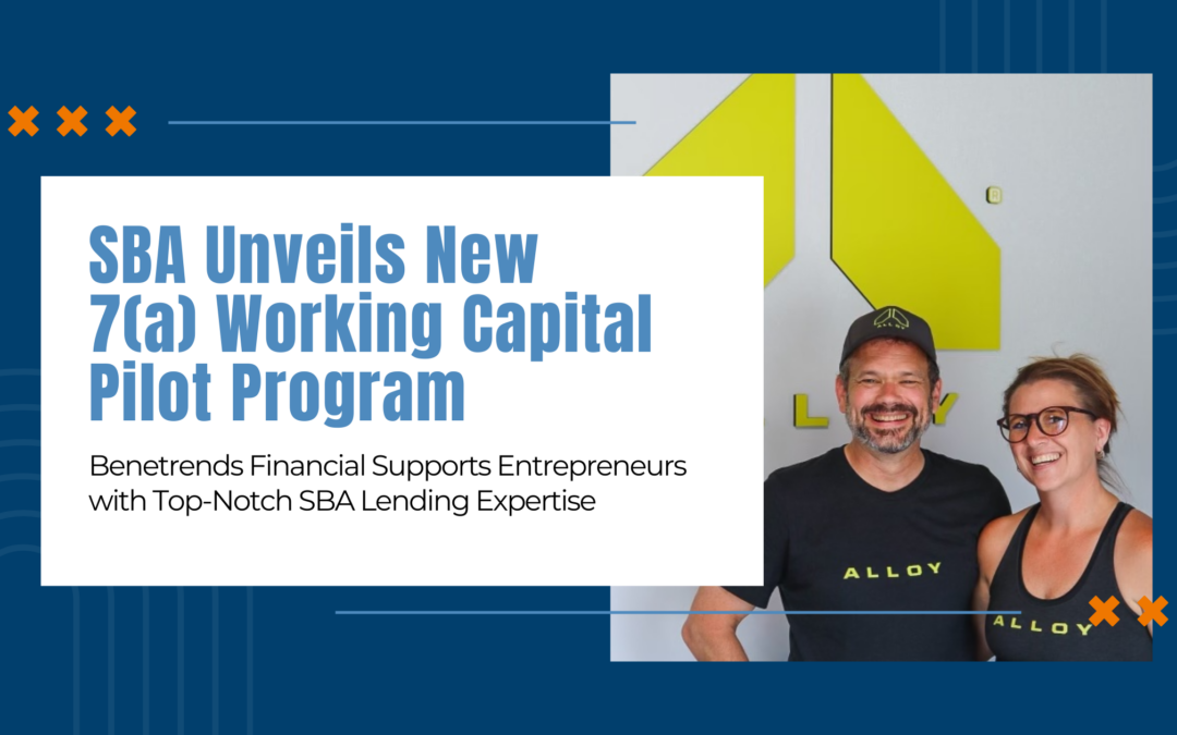 SBA Unveils New 7(a) Working Capital Pilot Program: Benetrends Financial Supports Entrepreneurs with Top-Notch SBA Lending Expertise