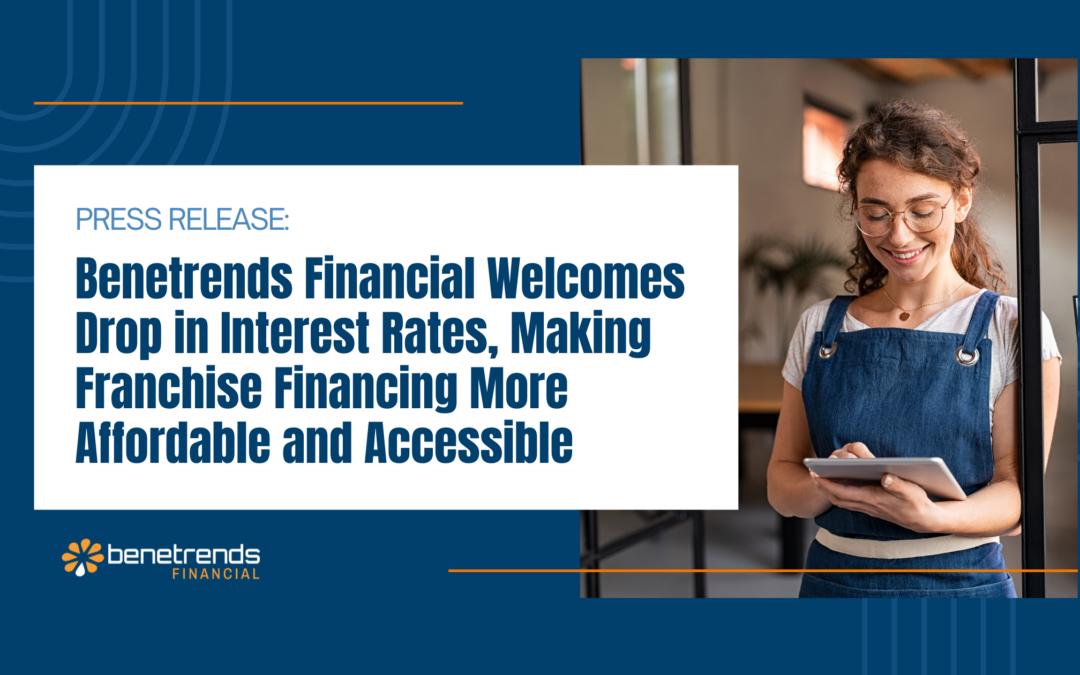 Benetrends Financial Welcomes Drop in Interest Rates, Making Franchise Financing More Affordable and Accessible